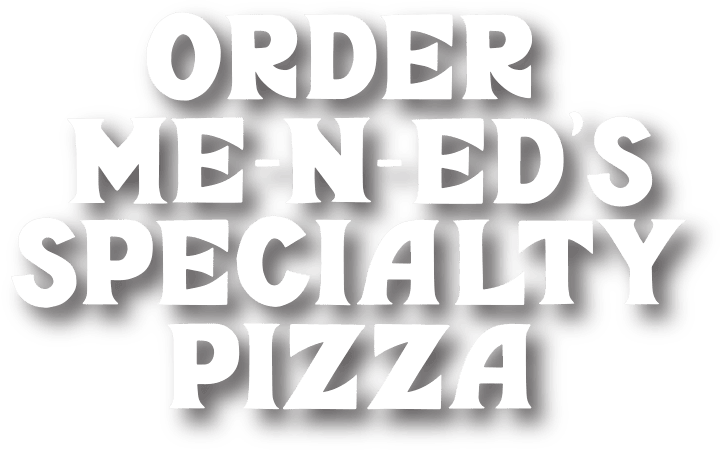 Order Me-n-Ed's Specialty Pizza